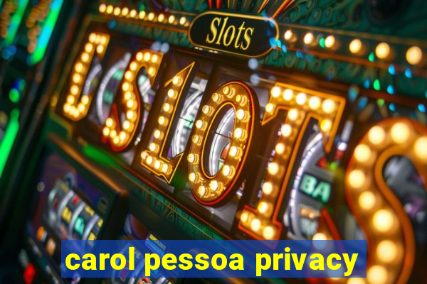 carol pessoa privacy